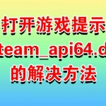 打开游戏提示steam_api64.dll的解决方法
